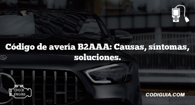 Código de avería B2AAA: Causas, síntomas, soluciones.