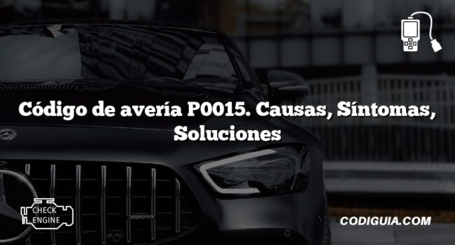 Código de avería P0015. Causas, Síntomas, Soluciones