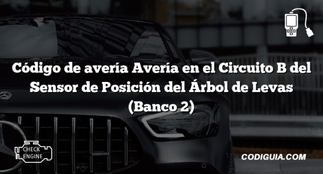 Código de avería Avería en el Circuito B del Sensor de Posición del Árbol de Levas (Banco 2)