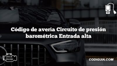 Código de avería Circuito de presión barométrica Entrada alta