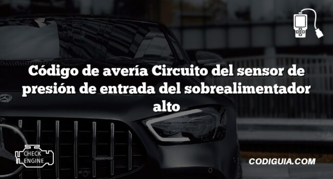 Código de avería Circuito del sensor de presión de entrada del sobrealimentador alto