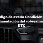 Código de avería Condición de sobrealimentación del sobrealimentador DTC