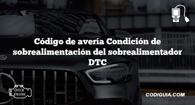 Código de avería Condición de sobrealimentación del sobrealimentador DTC