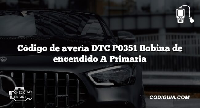 Código de avería DTC P0351 Bobina de encendido A Primaria