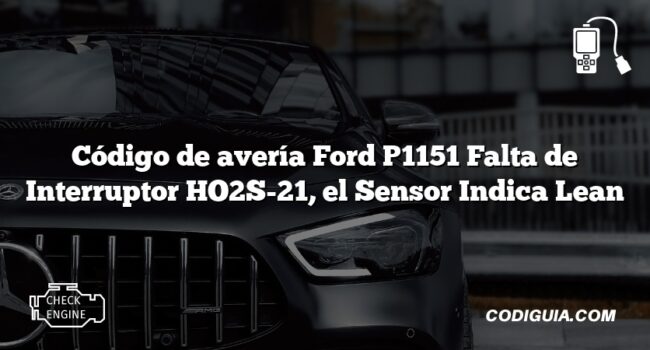 Código de avería Ford P1151 Falta de Interruptor HO2S-21, el Sensor Indica Lean