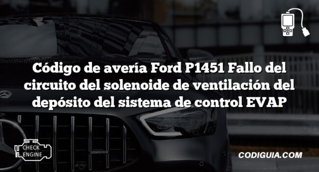 Código de avería Ford P1451 Fallo del circuito del solenoide de ventilación del depósito del sistema de control EVAP