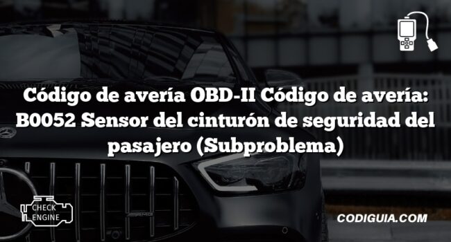 Código de avería OBD-II Código de avería: B0052 Sensor del cinturón de seguridad del pasajero (Subproblema)