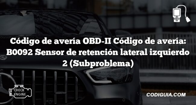 Código de avería OBD-II Código de avería: B0092 Sensor de retención lateral izquierdo 2 (Subproblema)