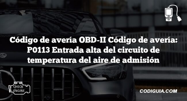 Código de avería OBD-II Código de avería: P0113 Entrada alta del circuito de temperatura del aire de admisión