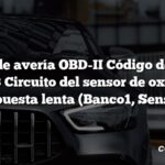 Código de avería OBD-II Código de avería: P0133 Circuito del sensor de oxígeno Respuesta lenta (Banco1, Sensor1)