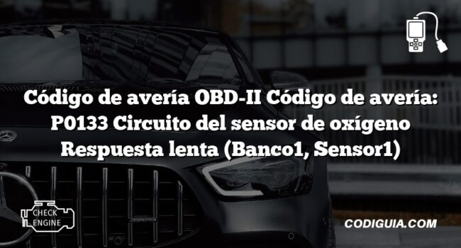 Código de avería OBD-II Código de avería: P0133 Circuito del sensor de oxígeno Respuesta lenta (Banco1, Sensor1)