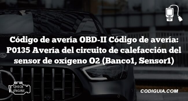 Código de avería OBD-II Código de avería: P0135 Avería del circuito de calefacción del sensor de oxígeno O2 (Banco1, Sensor1)