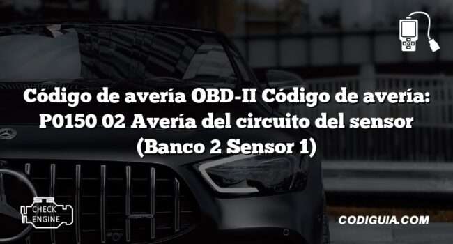 Código de avería OBD-II Código de avería: P0150 02 Avería del circuito del sensor (Banco 2 Sensor 1)