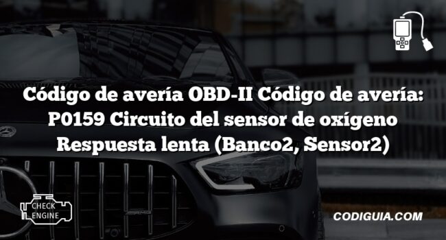 Código de avería OBD-II Código de avería: P0159 Circuito del sensor de oxígeno Respuesta lenta (Banco2, Sensor2)