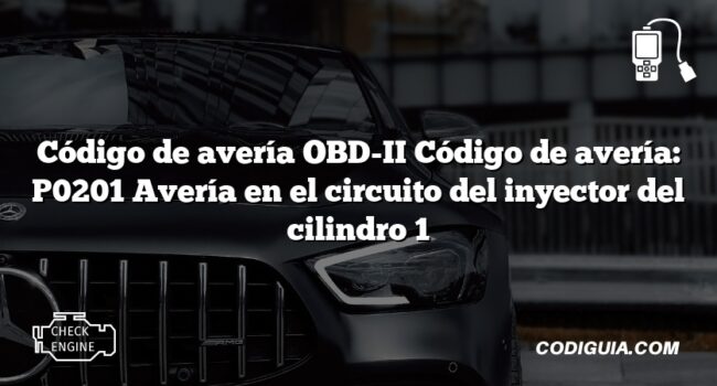 Código de avería OBD-II Código de avería: P0201 Avería en el circuito del inyector del cilindro 1