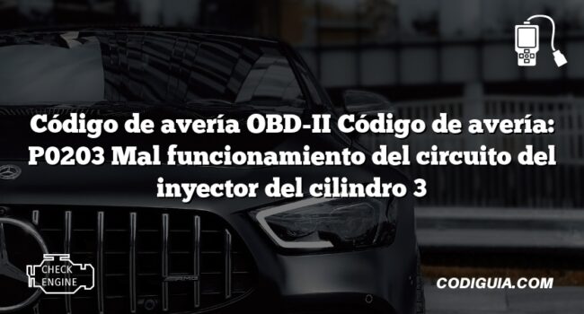 Código de avería OBD-II Código de avería: P0203 Mal funcionamiento del circuito del inyector del cilindro 3