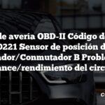 Código de avería OBD-II Código de avería: P0221 Sensor de posición del acelerador/Conmutador B Problema de alcance/rendimiento del circuito