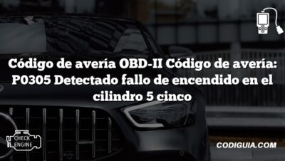 Código de avería OBD-II Código de avería: P0305 Detectado fallo de encendido en el cilindro 5 cinco