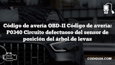 Código de avería OBD-II Código de avería: P0340 Circuito defectuoso del sensor de posición del árbol de levas