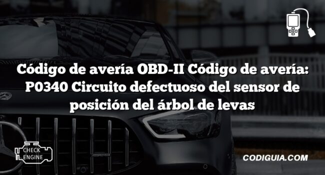 Código de avería OBD-II Código de avería: P0340 Circuito defectuoso del sensor de posición del árbol de levas