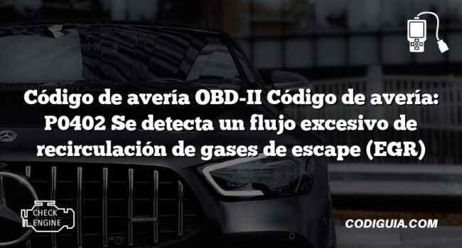 Código de avería OBD-II Código de avería: P0402 Se detecta un flujo excesivo de recirculación de gases de escape (EGR)