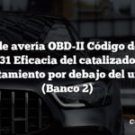 Código de avería OBD-II Código de avería: P0431 Eficacia del catalizador en calentamiento por debajo del umbral (Banco 2)