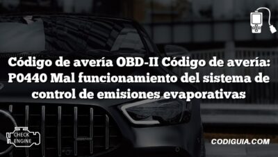 Código de avería OBD-II Código de avería: P0440 Mal funcionamiento del sistema de control de emisiones evaporativas