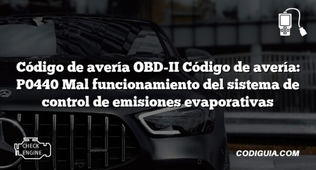 Código de avería OBD-II Código de avería: P0440 Mal funcionamiento del sistema de control de emisiones evaporativas