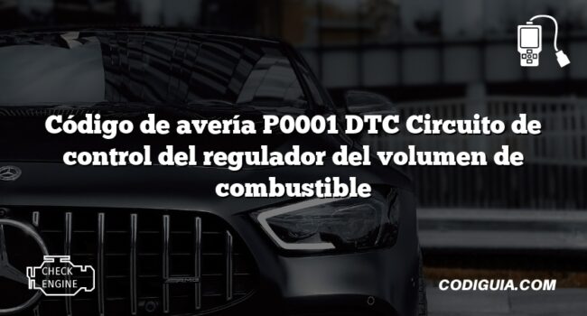 Código de avería P0001 DTC Circuito de control del regulador del volumen de combustible