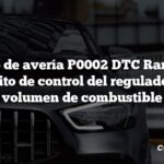 Código de avería P0002 DTC Rango del circuito de control del regulador del volumen de combustible