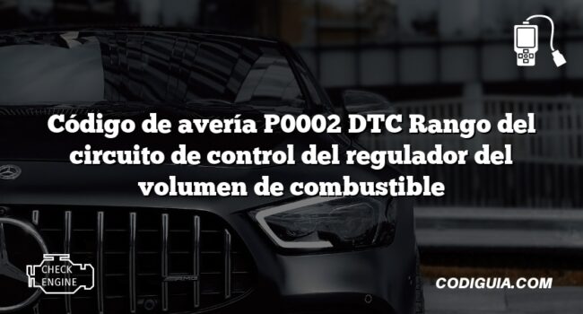 Código de avería P0002 DTC Rango del circuito de control del regulador del volumen de combustible