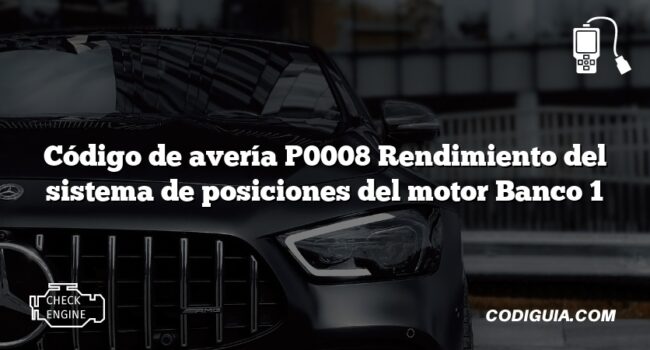 Código de avería P0008 Rendimiento del sistema de posiciones del motor Banco 1