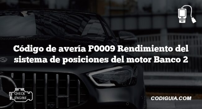 Código de avería P0009 Rendimiento del sistema de posiciones del motor Banco 2