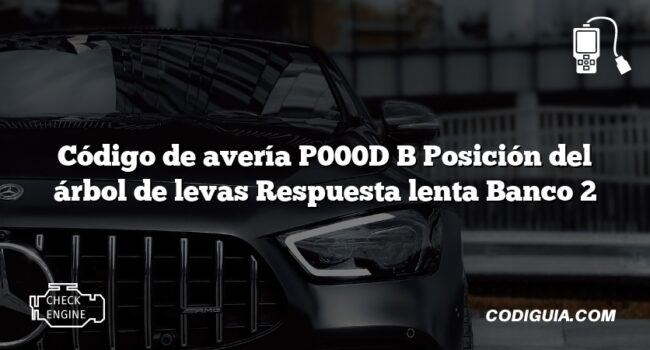 Código de avería P000D B Posición del árbol de levas Respuesta lenta Banco 2