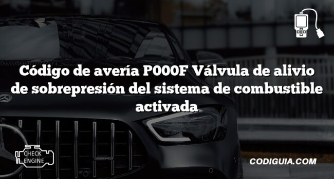 Código de avería P000F Válvula de alivio de sobrepresión del sistema de combustible activada