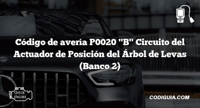 Código de avería P0020 "B" Circuito del Actuador de Posición del Árbol de Levas (Banco 2)