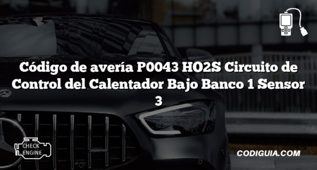 Código de avería P0043 HO2S Circuito de Control del Calentador Bajo Banco 1 Sensor 3