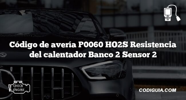 Código de avería P0060 HO2S Resistencia del calentador Banco 2 Sensor 2