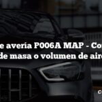 Código de avería P006A MAP - Correlación del flujo de masa o volumen de aire Banco 1