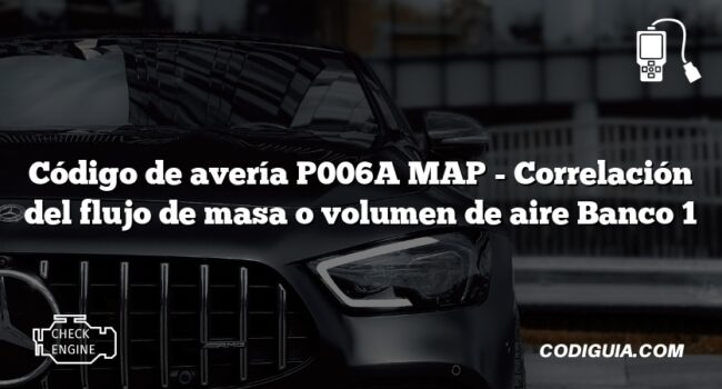 Código de avería P006A MAP - Correlación del flujo de masa o volumen de aire Banco 1