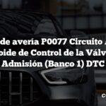 Código de avería P0077 Circuito Alto del Solenoide de Control de la Válvula de Admisión (Banco 1) DTC