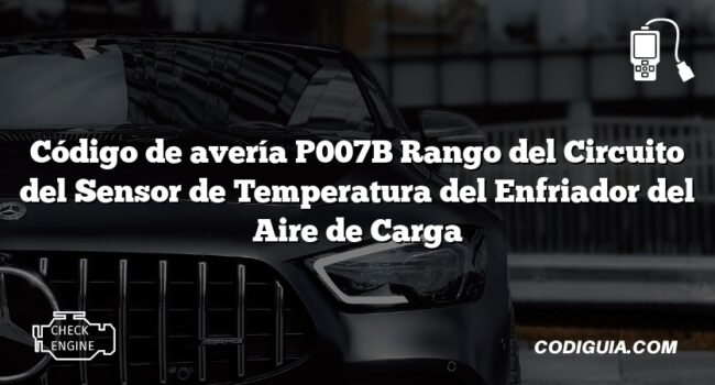 Código de avería P007B Rango del Circuito del Sensor de Temperatura del Enfriador del Aire de Carga