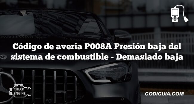 Código de avería P008A Presión baja del sistema de combustible - Demasiado baja