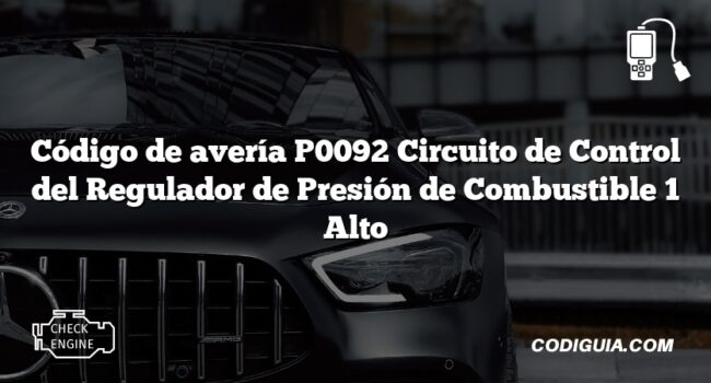 Código de avería P0092 Circuito de Control del Regulador de Presión de Combustible 1 Alto