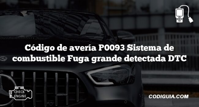 Código de avería P0093 Sistema de combustible Fuga grande detectada DTC