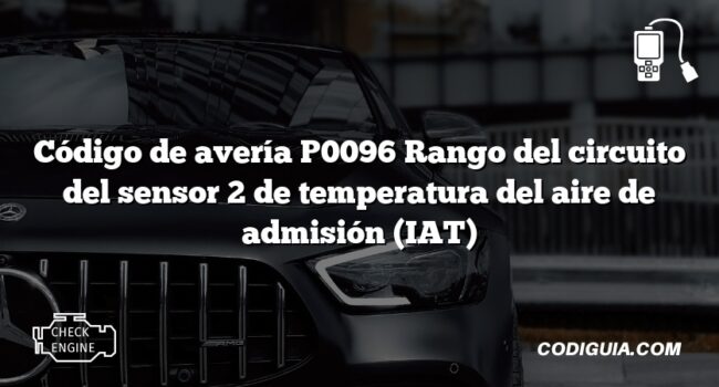 Código de avería P0096 Rango del circuito del sensor 2 de temperatura del aire de admisión (IAT)