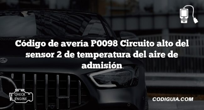 Código de avería P0098 Circuito alto del sensor 2 de temperatura del aire de admisión