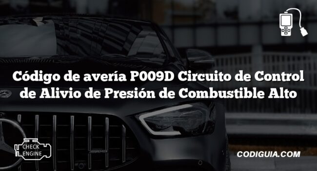 Código de avería P009D Circuito de Control de Alivio de Presión de Combustible Alto