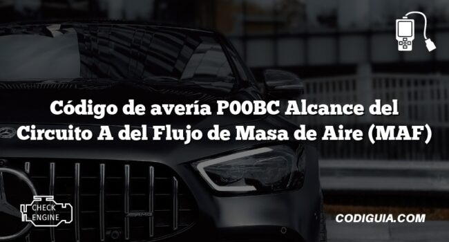 Código de avería P00BC Alcance del Circuito A del Flujo de Masa de Aire (MAF)