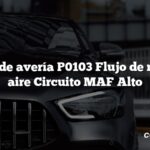 Código de avería P0103 Flujo de masa de aire Circuito MAF Alto